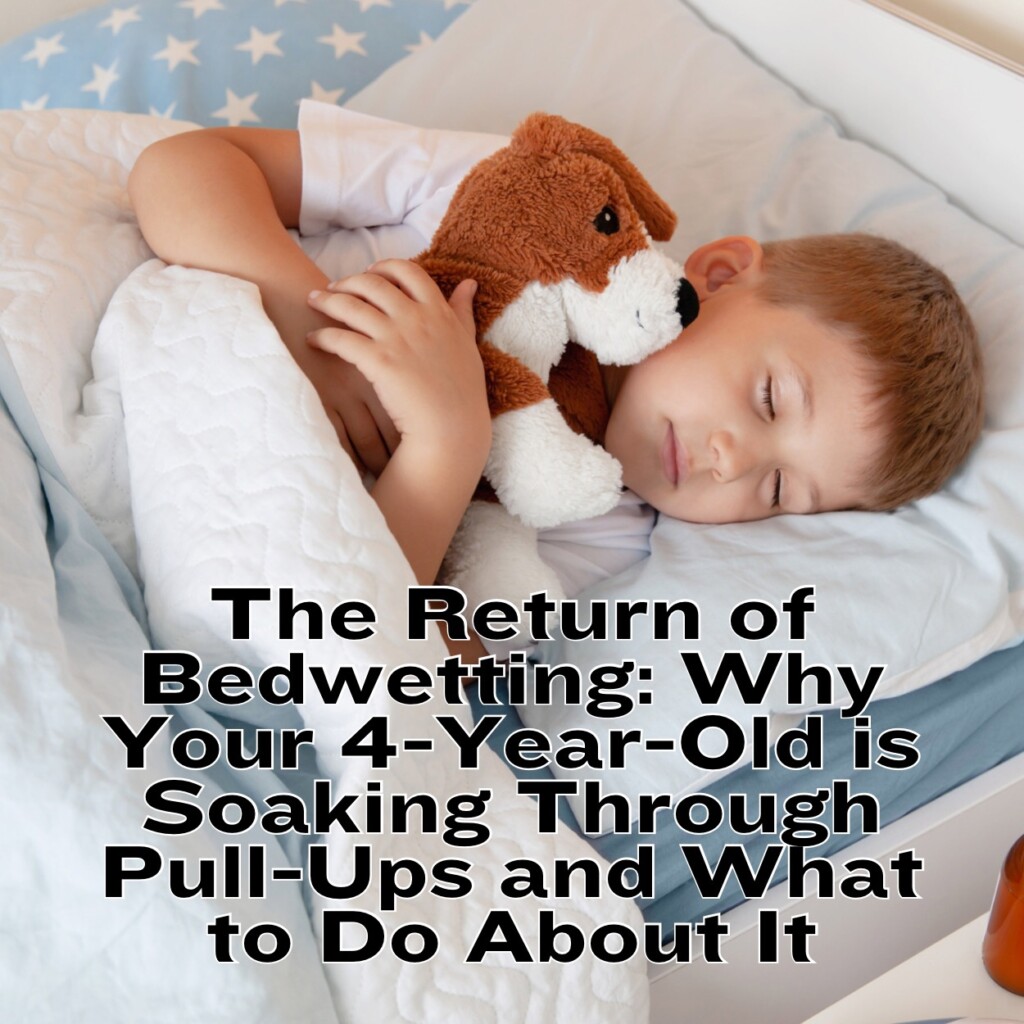 The Return of Bedwetting: Why Your 4-Year-Old is Soaking Through Pull-Ups and What to Do About It