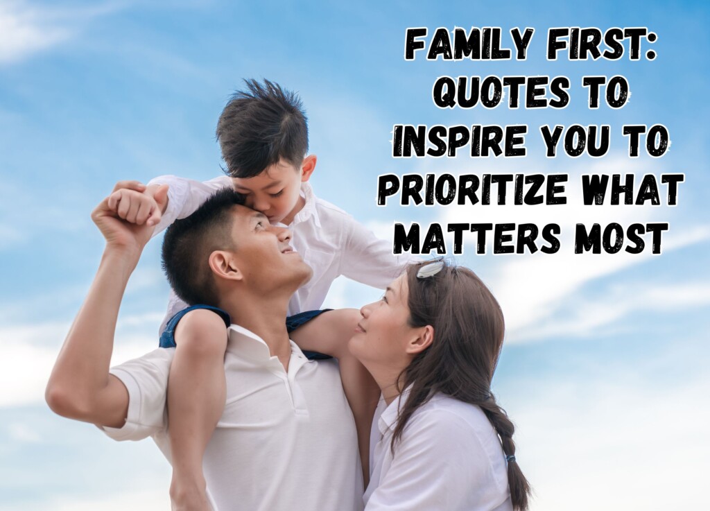 The Importance of Making Family a Priority: A Collection of 17 Inspiring Quotes