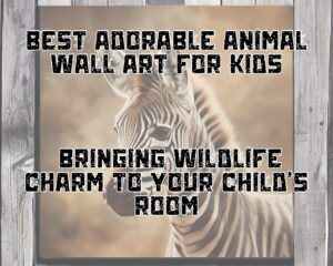 Best Adorable Animal Wall Art for Kids: Bringing Wildlife Charm to Your Child&#8217;s Room