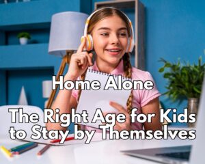 Home Alone: The Right Age for Kids to Stay by Themselves