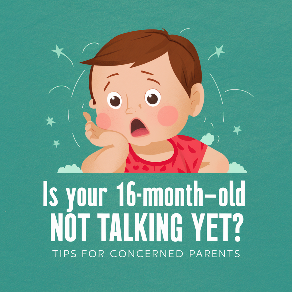 Is Your 16-Month-Old Not Talking Yet? Tips for Concerned Parents