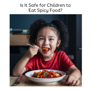 Is It Safe for Children to Eat Spicy Food?