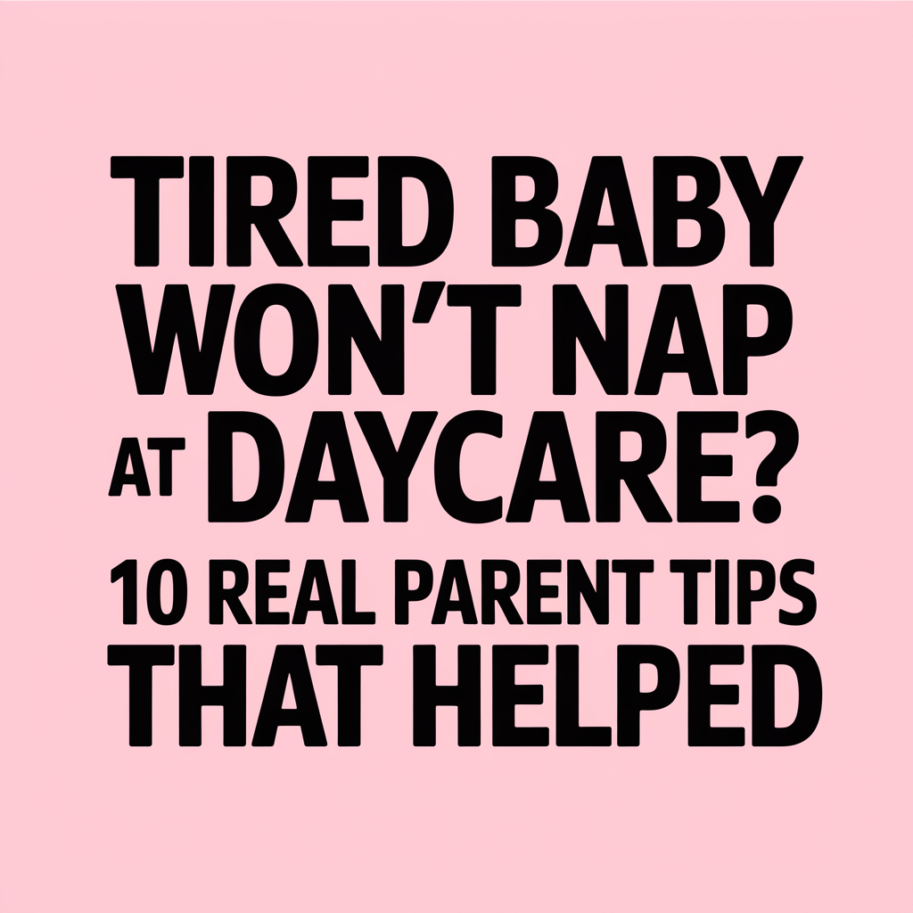Tired Baby Won’t Nap at Daycare? 10 Real Parent Tips That Helped