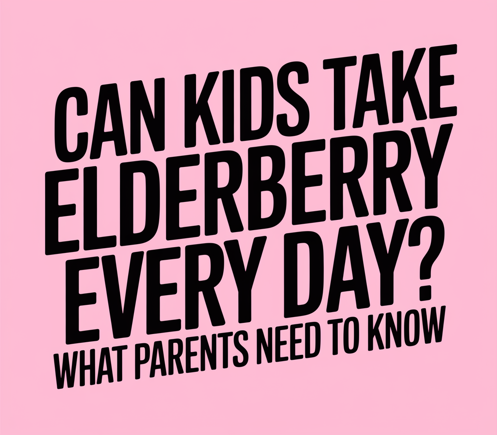 Can Kids Take Elderberry Every Day? What Parents Need to Know